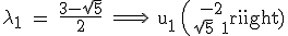 3$\textrm \lambda_1 = \fra{3-\sqrt{5}}{2} \Longrightarrow \ u_1 {-2\choose \sqrt{5}+1}
