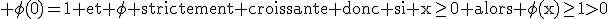 3$\textrm \phi(0)=1 et \phi strictement croissante donc si x\ge0 alors \phi(x)\ge1>0