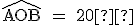 3$\textrm \widehat{AOB} = 20°