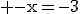 3$\textrm -x=-3