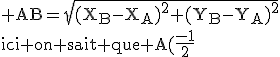 3$\textrm AB=\sqrt{(X_B-X_A)^2+(Y_B-Y_A)^2}\\ici on sait que A(\frac{-1}{2};\frac{\sqrt{3}}{2}) et B(1;0)\\on remplace :\\AB=\sqrt{(1-(\frac{-1}{2}))^2+(\frac{\sqrt{3}}{{2}}})^2\\AB=\sqrt{(\frac{3}{2})^2+(\frac{\sqrt{3}}{2})^2}\\AB=\sqrt{\frac{9}{4}+\frac{3}{4}}\\AB=\sqrt{\frac{12}{4}}