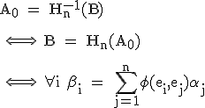 3$\textrm A_0 = H_n^{-1}(B)\\
 \\ 
 \\ \Longleftrightarrow \ B = H_n(A_0)\\
 \\ 
 \\ \Longleftrightarrow \ \forall i \beta_i = \Bigsum_{j=1}^n\phi (e_i,e_j)\alpha_j