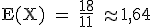 3$\textrm E(X) = \fra{18}{11} \approx 1,64