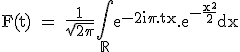 3$\textrm F(t) = \frac{1}{\sqrt{2\pi}}\Bigint_{\mathbb{R}}e^{-2i\pi.tx}.e^{-\frac{x^2}{2}}dx