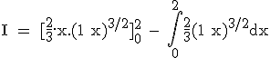 3$\textrm I = [\frac{2}{3}.x.(1+x)^{3/2}]_{0}^{2} - \Bigint_{0}^{2}\frac{2}{3}(1+x)^{3/2}dx