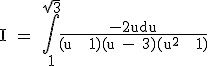 3$\textrm I = \Bigint_{1}^{\sqrt{3}}\frac{-2udu}{(u + 1)(u - 3)(u^2 + 1)}