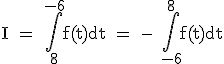 3$\textrm I = \Bigint_{8}^{-6}f(t)dt = - \Bigint_{-6}^{8}f(t)dt