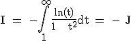 3$\textrm I = -\Bigint_{1}^{+\infty}\frac{ln(t)}{1 + t^2}{dt} = - J