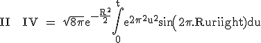 3$\textrm II + IV = \sqrt{8\pi}e^{-\frac{R^2}{2}}\Bigint_{0}^{t}e^{2\pi^2u^2}sin(2\pi.Ru)du