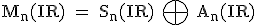 3$\textrm M_n(IR) = S_n(IR) \bigoplus \ A_n(IR)