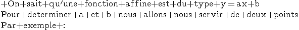 3$\textrm On sait qu'une fonction affine est du type y=ax+b\\Pour determiner a et b nous allons nous servir de deux points\\Par exemple :