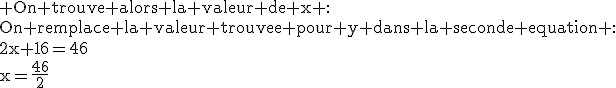 3$\textrm On trouve alors la valeur de x :\\On remplace la valeur trouvee pour y dans la seconde equation :\\2x+16=46\\x=\frac{46}{2}