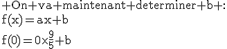 3$\textrm On va maintenant determiner b :\\f(x)=ax+b\\f(0)=0\times\frac{9}{5}+b