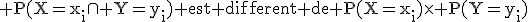 3$\textrm P(X=x_i\cap Y=y_i) est different de P(X=x_i)\times P(Y=y_i)