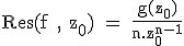 3$\textrm Res(f , z_0) = \fra{g(z_0)}{n.z_0^{n-1}}