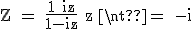 3$\textrm Z = \fra{1+iz}{1-iz} z \neq \ -i