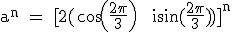3$\textrm a^n = [2(cos(\fra{2\pi}{3}) + isin(\fra{2\pi}{3}))]^n