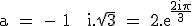 3$\textrm a = - 1 + i.\sqrt{3} = 2.e^^{\fra{2i\pi}{3}}