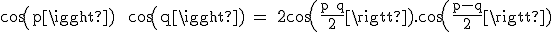 3$\textrm cos(p) + cos(q) = 2cos(\fra{p+q}{2}).cos(\fra{p-q}{2})