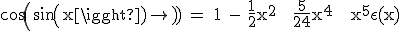 3$\textrm cos(sin(x)) = 1 - \frac{1}{2}x^2 + \frac{5}{24}x^4 + x^{5}\epsilon(x)