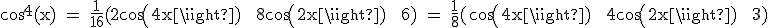 3$\textrm cos^4(x) = \frac{1}{16}(2cos(4x) + 8cos(2x) + 6) = \frac{1}{8}(cos(4x) + 4cos(2x) + 3)