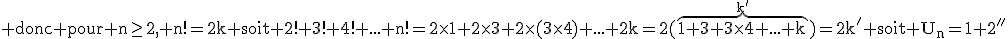 3$\textrm donc pour n\ge2, n!=2k soit 2!+3!+4!+...+n!=2\times1+2\times3+2\times(3\times4)+...+2k=2(\overb{1+3+3\times4+...+k}^{k^'})=2k^' soit U_n=1+2k^'