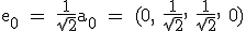 3$\textrm e_0 = \frac{1}{\sqrt{2}}a_0 = (0, \frac{1}{\sqrt{2}}, \frac{1}{\sqrt{2}}, 0)
