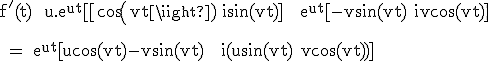 3$\textrm f^'(t) = u.e^{ut}[cos(vt)+isin(vt)] + e^{ut}[-vsin(vt)+ivcos(vt)]\\
 \\ 
 \\ = e^{ut}[ucos(vt)-vsin(vt) + i(usin(vt)+vcos(vt))]