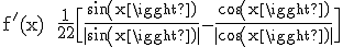 3$\textrm f^'(x) = \fra{1}{2}\Big[\fra{sin(x)}{|sin(x)|}-\fra{cos(x)}{|cos(x)|}\Big]