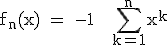 3$\textrm f_n(x) = -1 + \Bigsum_{k=1}^{n}x^k