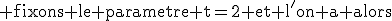 3$\textrm fixons le parametre t=2 et l'on a alors