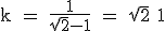 3$\textrm k = \fra{1}{\sqrt{2}-1} = \sqrt{2}+1
