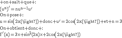 3$\textrm on sait que :\\(u^n)'=nu^{n-1}u'\\On pose :\\u=sin(2x) donc u'=2cos(2x) et n=3\\On obtient donc :\\f'(x)=3\times sin^2(2x)\times 2cos(2x)