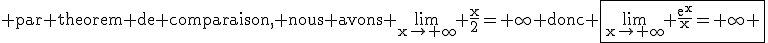 3$\textrm par theorem de comparaison, nous avons \rm\lim_{x\to+\infty} \frac{x}{2}=+\infty donc \fbox{\rm\lim_{x\to+\infty} \frac{e^x}{x}=+\infty 