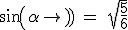 3$\textrm sin(\alpha) = \sqrt{\frac{5}{6}}
