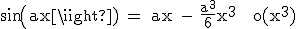 3$\textrm sin(ax) = ax - \fra{a^3}{6}x^3 + o(x^3)