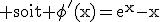 3$\textrm soit \phi^'(x)=e^x-x