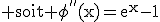 3$\textrm soit \phi^{''}(x)=e^x-1