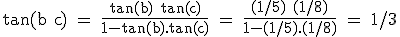 3$\textrm tan(b+c) = \fra{tan(b)+tan(c)}{1-tan(b).tan(c)} = \fra{(1/5)+(1/8)}{1-(1/5).(1/8)} = 1/3