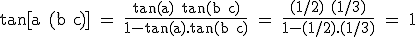 3$\textrm tan[a+(b+c)] = \fra{tan(a)+tan(b+c)}{1-tan(a).tan(b+c)} = \fra{(1/2)+(1/3)}{1-(1/2).(1/3)} = 1