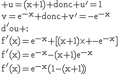 3$\textrm u=(x+1) donc u'=1\\v=e^{-x} donc v'=-e^{-x}\\d'ou :\\f'(x)=e^{-x}+[(x+1)\times -e^{-x}]\\f'(x)=e^{-x}-(x+1)e^{-x}\\f'(x)=e^{-x}(1-(x+1))