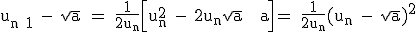 3$\textrm u_{n+1} - \sqrt{a} = \fra{1}{2u_n}\Big[u_n^2 - 2u_n\sqrt{a} + a\Big] = \fra{1}{2u_n}(u_n - \sqrt{a})^2