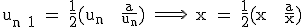 3$\textrm u_{n+1} = \fra{1}{2}(u_n + \fra{a}{u_n}) \Longrightarrow \ x = \fra{1}{2}(x + \fra{a}{x})