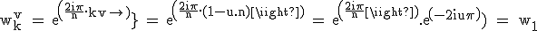 3$\textrm w_k^v = exp(\fra{2i\pi}{n}.kv) = exp(\fra{2i\pi}{n}.(1-u.n)) = exp(\fra{2i\pi}{n}).exp(-2iu\pi)) = w_1