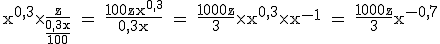 3$\textrm x^{0,3}\times\fra{z}{\fra{0,3x}{100}} = \fra{100zx^{0,3}}{0,3x} = \fra{1000z}{3}\times x^{0,3}\times x^{-1} = \fra{1000z}{3}x^{-0,7}