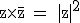 3$\textrm z\times{\bar{z}} = |z|^2