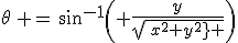 3$\theta\, =\,sin^{-1}\left( {\frac{y}{\sqrt{\,x^2+y^2\} \right)