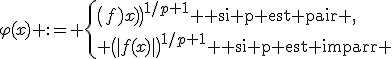 3$\varphi(x) := \{\(f(x)\)^{1/p+1} \textrm{ si p est pair },\\ \(|f(x)|\)^{1/p+1} \textrm{ si p est impair }