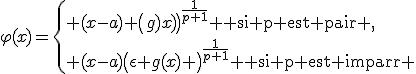 3$\varphi(x)=\{ (x-a) \(g(x)\)^{\frac{1}{p+1}} \mbox{ si p est pair },\\ (x-a)\(\epsilon g(x) \)^{\frac{1}{p+1}} \mbox{ si p est impair }