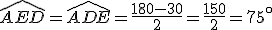3$\widehat {AED} = \widehat {ADE} = \frac{180-30}{2} = \frac{150}{2} = 75^\circ